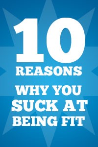 10 Reasons Why You Suck At Being Fit